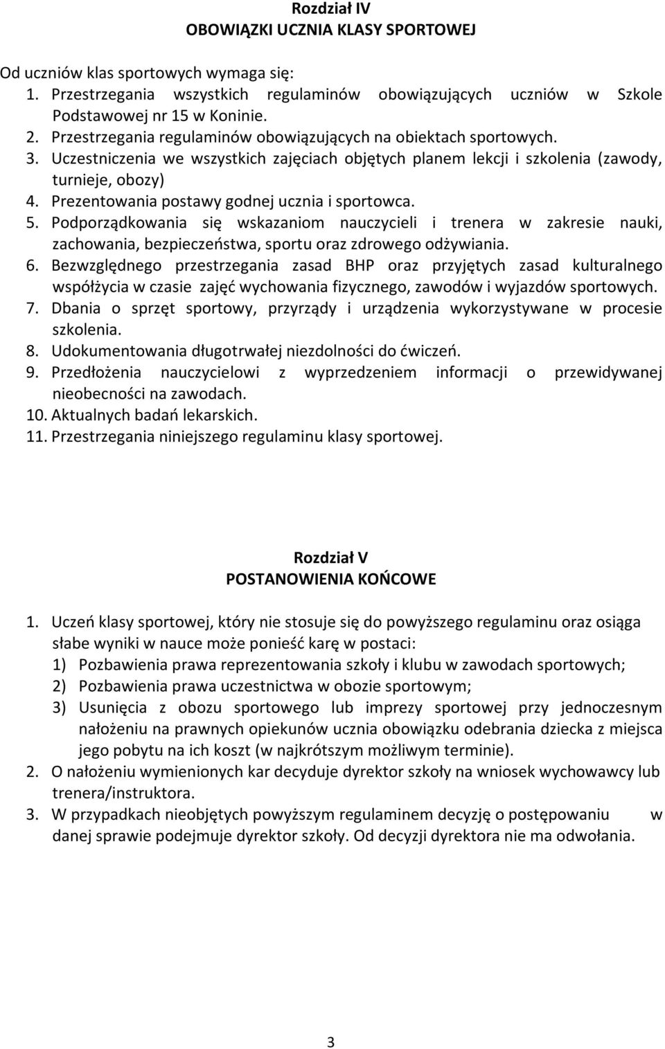 Prezentowania postawy godnej ucznia i sportowca. 5. Podporządkowania się wskazaniom nauczycieli i trenera w zakresie nauki, zachowania, bezpieczeństwa, sportu oraz zdrowego odżywiania. 6.