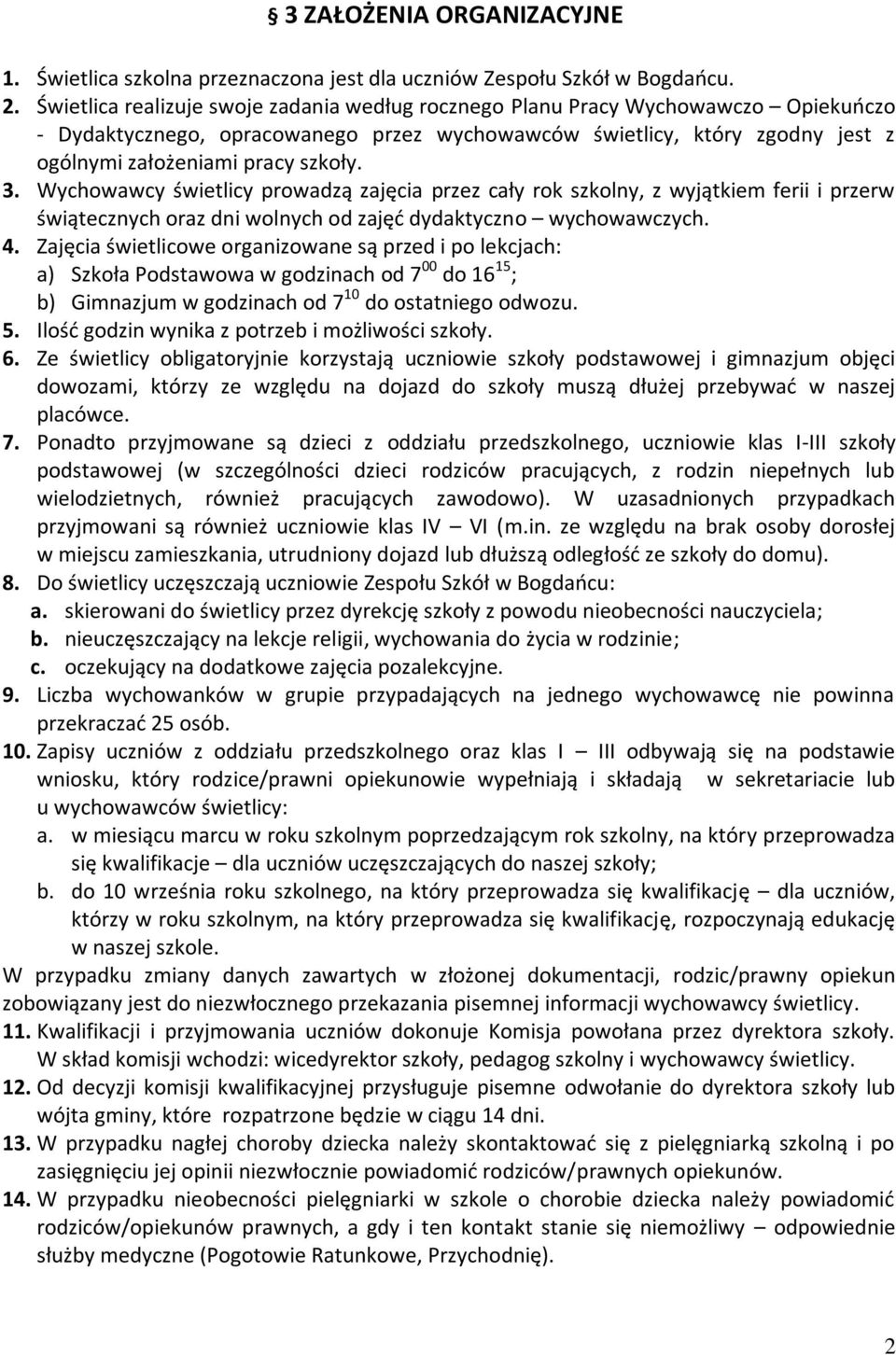 3. Wychowawcy świetlicy prowadzą zajęcia przez cały rok szkolny, z wyjątkiem ferii i przerw świątecznych oraz dni wolnych od zajęć dydaktyczno wychowawczych. 4.