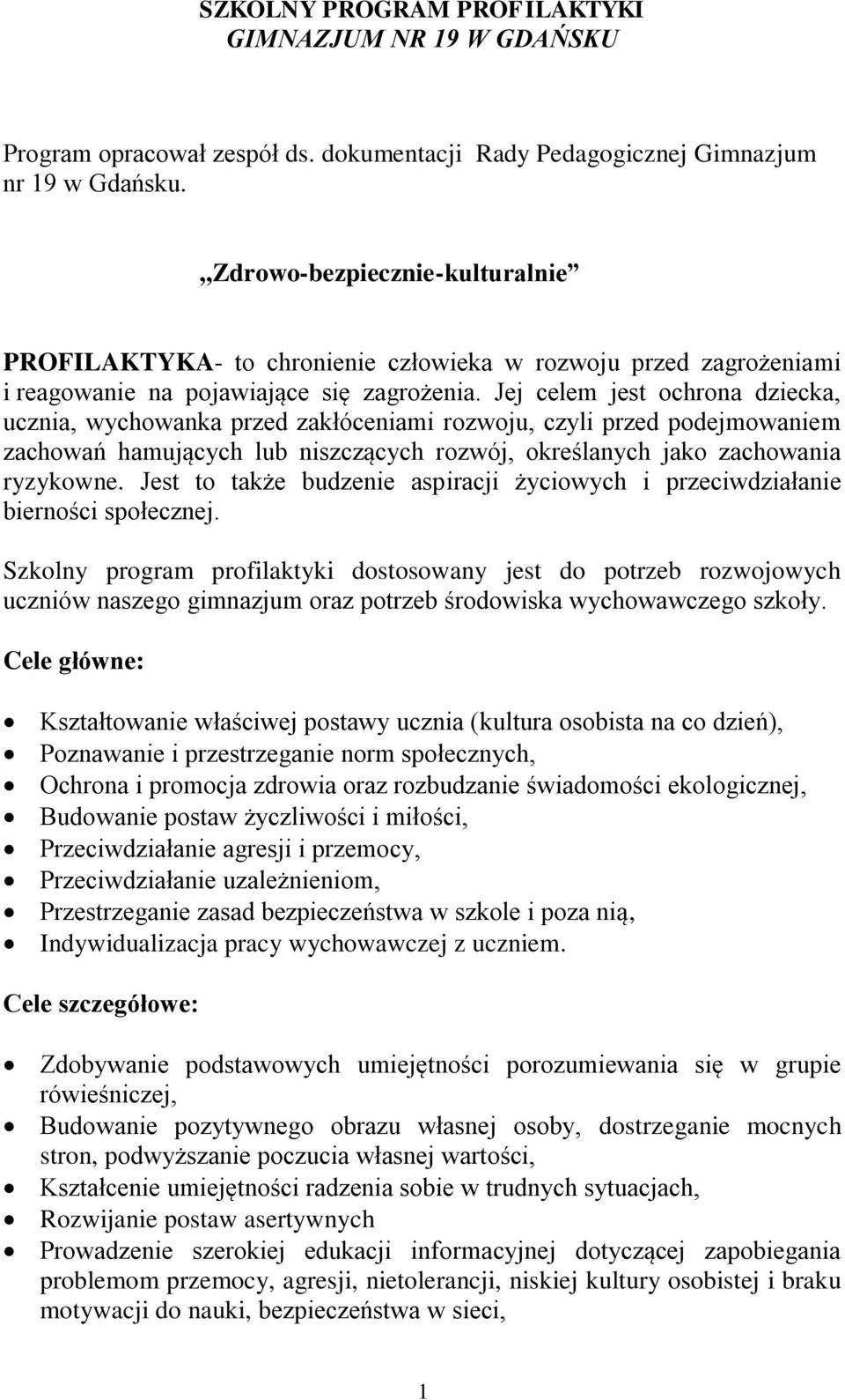 Jej celem jest ochrona dziecka, ucznia, wychowanka przed zakłóceniami rozwoju, czyli przed podejmowaniem zachowań hamujących lub niszczących rozwój, określanych jako zachowania ryzykowne.