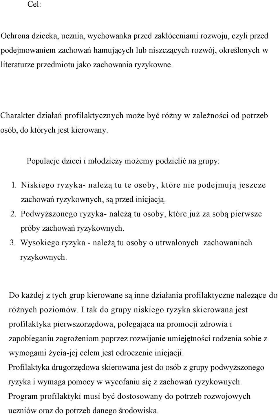 Niskiego ryzyka- należą tu te osoby, które nie podejmują jeszcze zachowań ryzykownych, są przed inicjacją. 2.