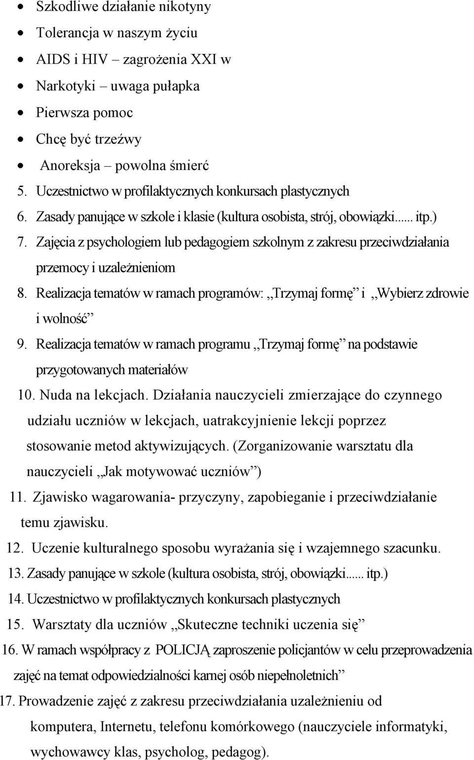 Zajęcia z psychologiem lub pedagogiem szkolnym z zakresu przeciwdziałania przemocy i uzależnieniom 8. Realizacja tematów w ramach programów: Trzymaj formę i Wybierz zdrowie i wolność 9.