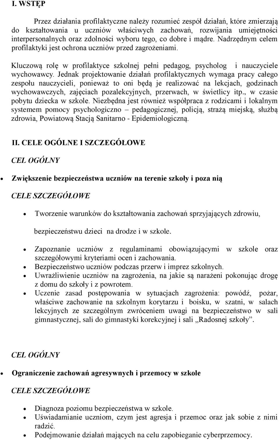 Jednak projektowanie działań profilaktycznych wymaga pracy całego zespołu nauczycieli, ponieważ to oni będą je realizować na lekcjach, godzinach wychowawczych, zajęciach pozalekcyjnych, przerwach, w