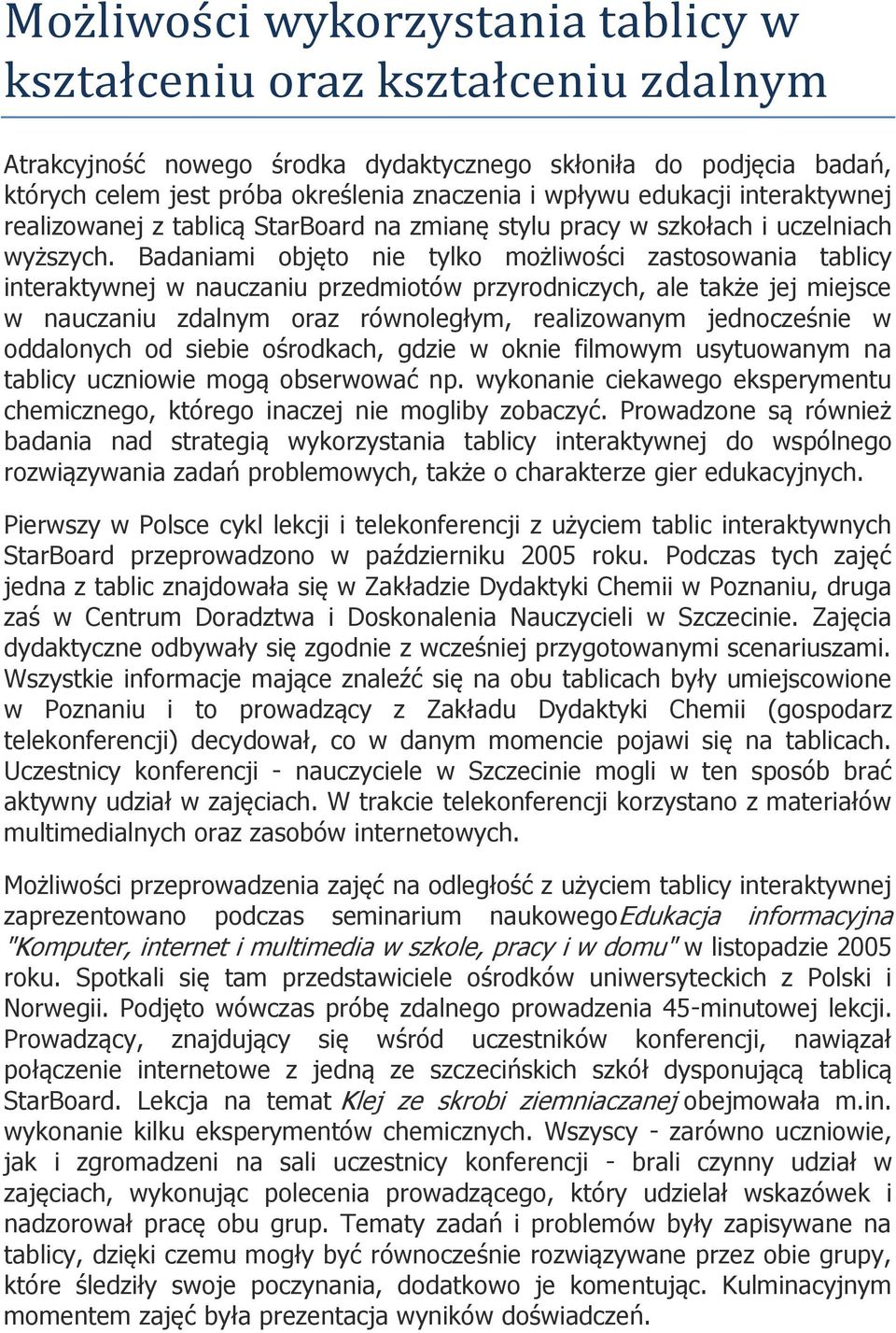 Badaniami objęto nie tylko możliwości zastosowania tablicy interaktywnej w nauczaniu przedmiotów przyrodniczych, ale także jej miejsce w nauczaniu zdalnym oraz równoległym, realizowanym jednocześnie