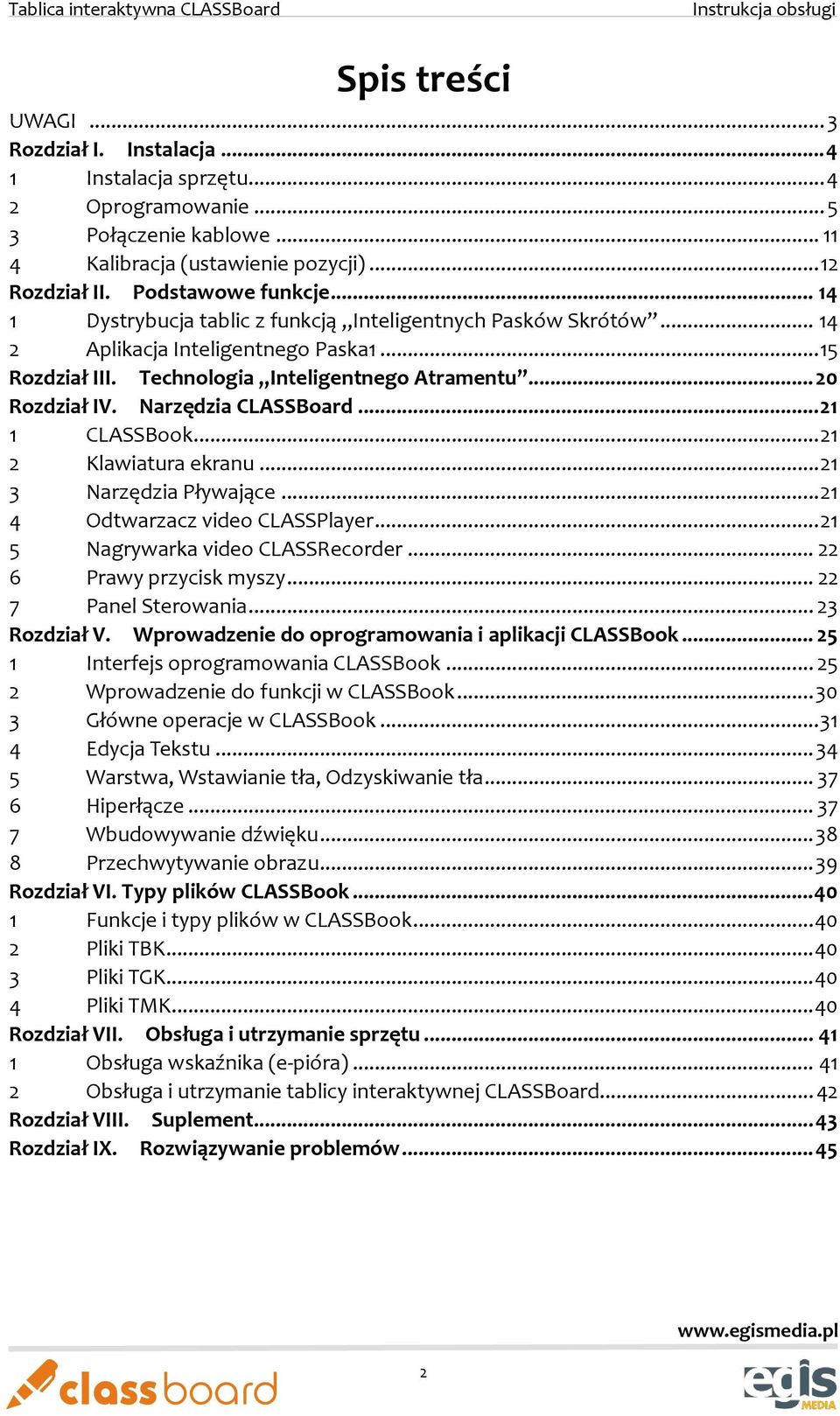 Narzędzia CLASSBoard... 21 1 CLASSBook... 21 2 Klawiatura ekranu... 21 3 Narzędzia Pływające... 21 4 Odtwarzacz video CLASSPlayer... 21 5 Nagrywarka video CLASSRecorder... 22 6 Prawy przycisk myszy.