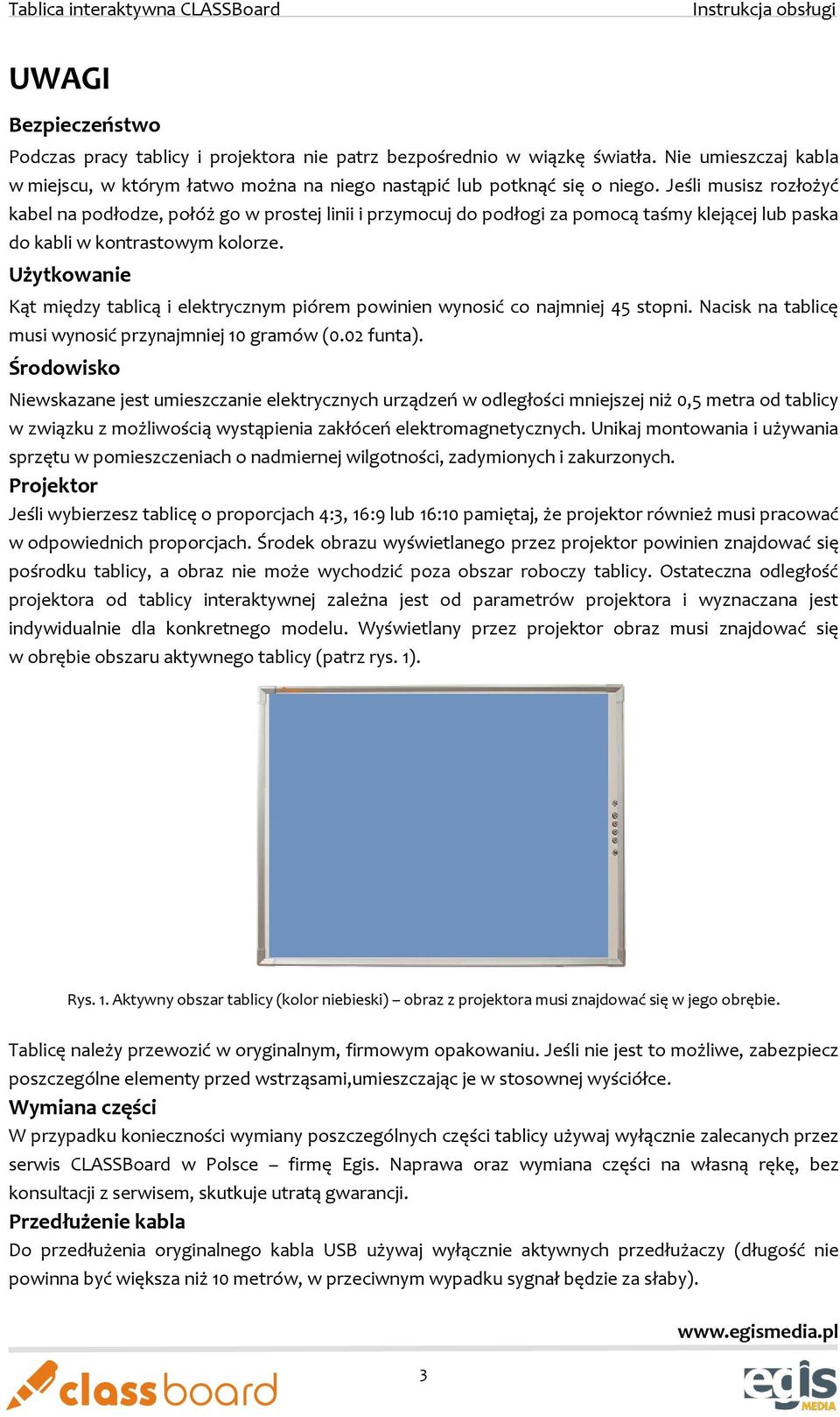 Użytkowanie Kąt między tablicą i elektrycznym piórem powinien wynosić co najmniej 45 stopni. Nacisk na tablicę musi wynosić przynajmniej 10 gramów (0.02 funta).
