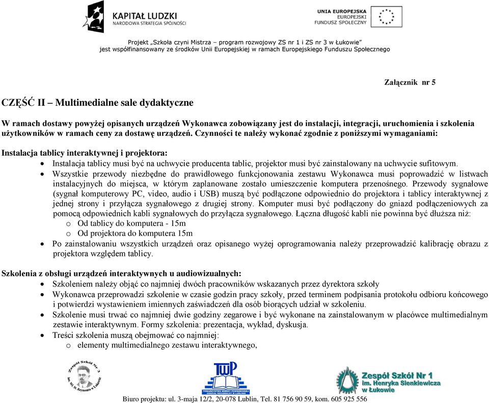 Czynności te należy wykonać zgodnie z poniższymi wymaganiami: Instalacja tablicy interaktywnej i projektora: Instalacja tablicy musi być na uchwycie producenta tablic, projektor musi być