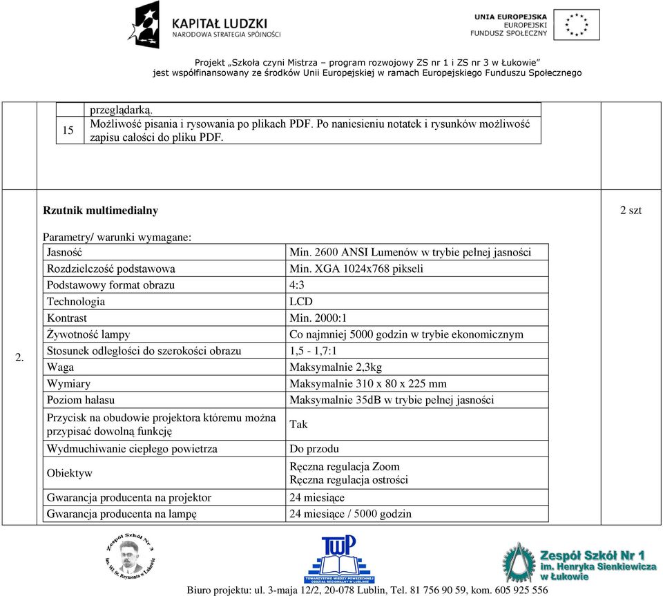 2000:1 Żywotność lampy Co najmniej 5000 godzin w trybie ekonomicznym Stosunek odległości do szerokości obrazu 1,5-1,7:1 Waga Maksymalnie 2,3kg Wymiary Maksymalnie 310 x 80 x 225 mm Poziom hałasu