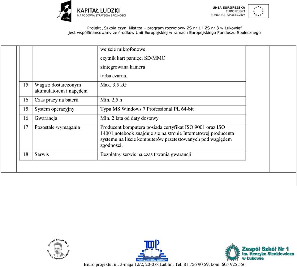 2 lata od daty dostawy 17 Pozostałe wymagania Producent komputera posiada certyfikat ISO 9001 oraz ISO 14001,notebook znajduje się na