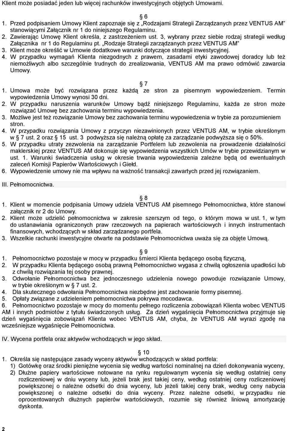 Zawierając Umowę Klient określa, z zastrzeżeniem ust. 3, wybrany przez siebie rodzaj strategii według Załącznika nr 1 do Regulaminu pt. Rodzaje Strategii zarządzanych przez VENTUS AM 3.