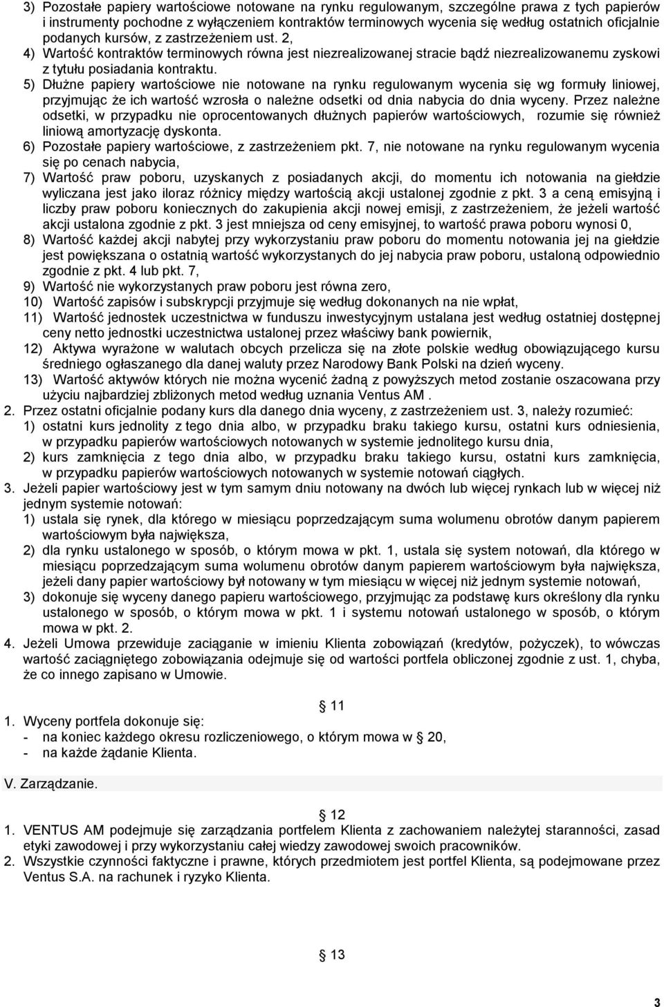 5) Dłużne papiery wartościowe nie notowane na rynku regulowanym wycenia się wg formuły liniowej, przyjmując że ich wartość wzrosła o należne odsetki od dnia nabycia do dnia wyceny.
