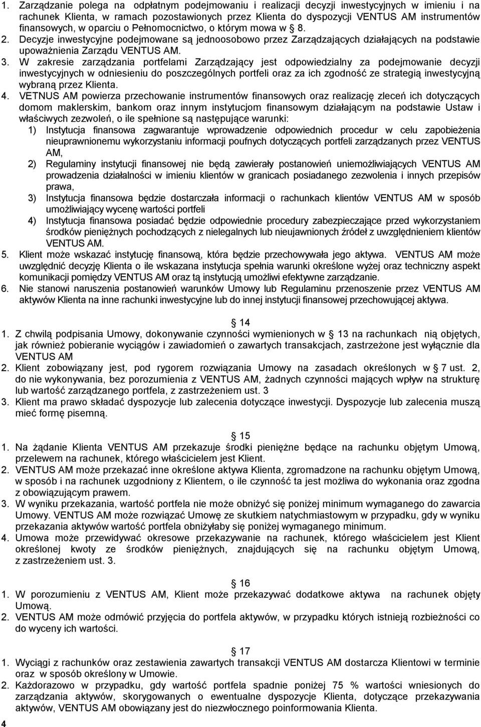 W zakresie zarządzania portfelami Zarządzający jest odpowiedzialny za podejmowanie decyzji inwestycyjnych w odniesieniu do poszczególnych portfeli oraz za ich zgodność ze strategią inwestycyjną