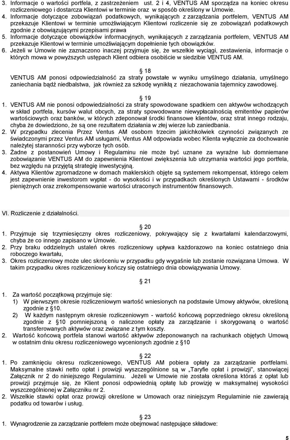 Informacje dotyczące zobowiązań podatkowych, wynikających z zarządzania portfelem, VENTUS AM przekazuje Klientowi w terminie umożliwiającym Klientowi rozliczenie się ze zobowiązań podatkowych zgodnie