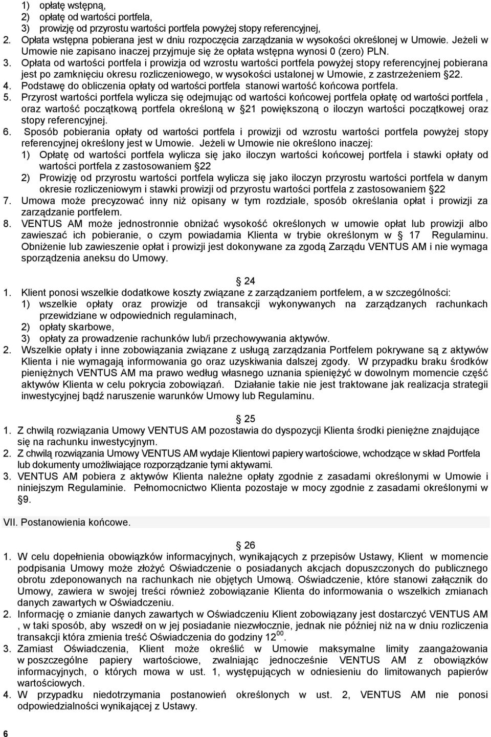Opłata od wartości portfela i prowizja od wzrostu wartości portfela powyżej stopy referencyjnej pobierana jest po zamknięciu okresu rozliczeniowego, w wysokości ustalonej w Umowie, z zastrzeżeniem 22.