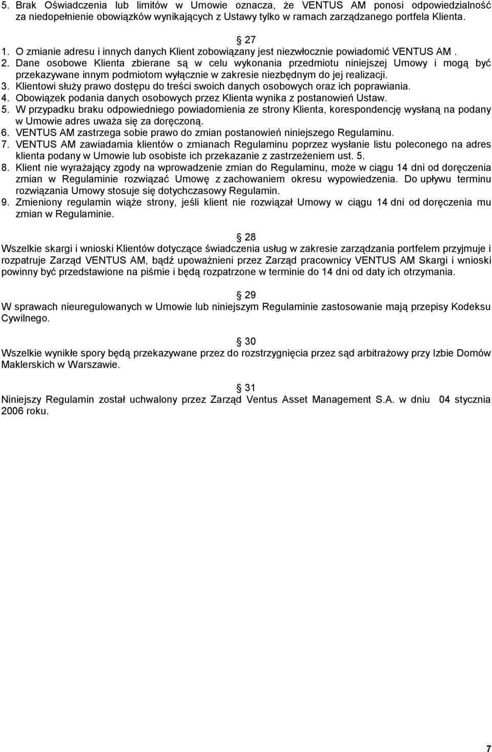 Dane osobowe Klienta zbierane są w celu wykonania przedmiotu niniejszej Umowy i mogą być przekazywane innym podmiotom wyłącznie w zakresie niezbędnym do jej realizacji. 3.