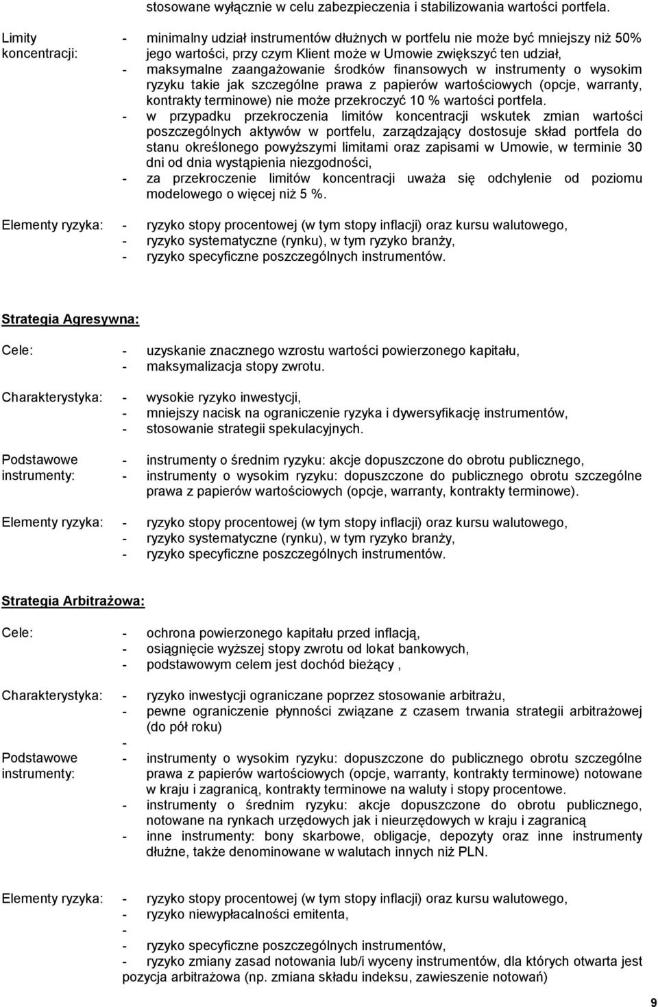 środków finansowych w instrumenty o wysokim ryzyku takie jak szczególne prawa z papierów wartościowych (opcje, warranty, kontrakty terminowe) nie może przekroczyć 10 % wartości portfela.