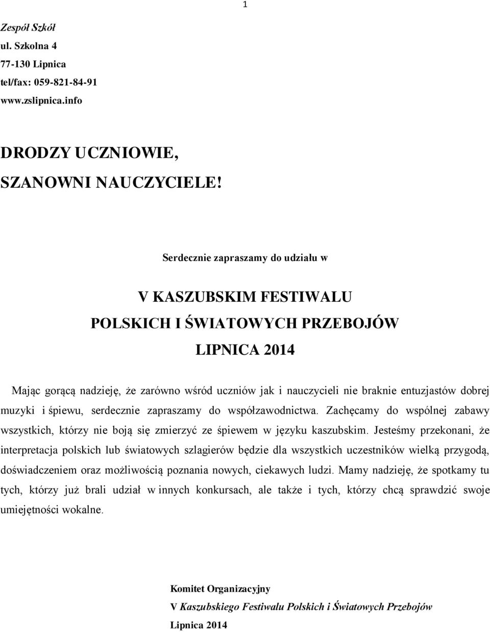 muzyki i śpiewu, serdecznie zapraszamy do współzawodnictwa. Zachęcamy do wspólnej zabawy wszystkich, którzy nie boją się zmierzyć ze śpiewem w języku kaszubskim.