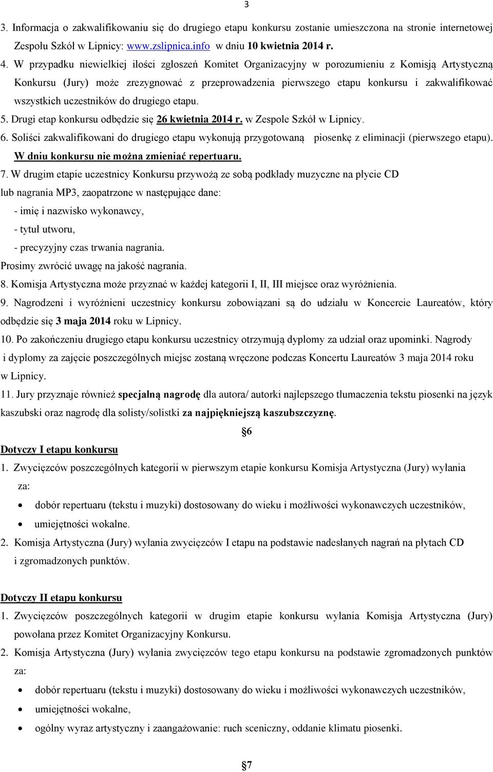 wszystkich uczestników do drugiego etapu. 5. Drugi etap konkursu odbędzie się 26 kwietnia 2014 r. w Zespole Szkół w Lipnicy. 6.