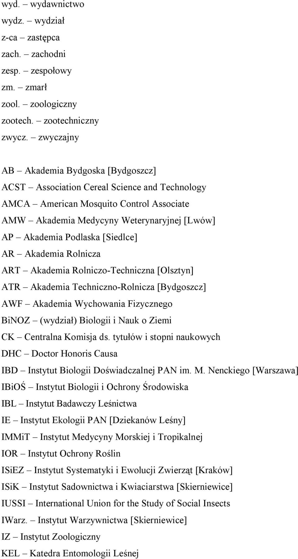 [Siedlce] AR Akademia Rolnicza ART Akademia Rolniczo-Techniczna [Olsztyn] ATR Akademia Techniczno-Rolnicza [Bydgoszcz] AWF Akademia Wychowania Fizycznego BiNOZ (wydział) Biologii i Nauk o Ziemi CK