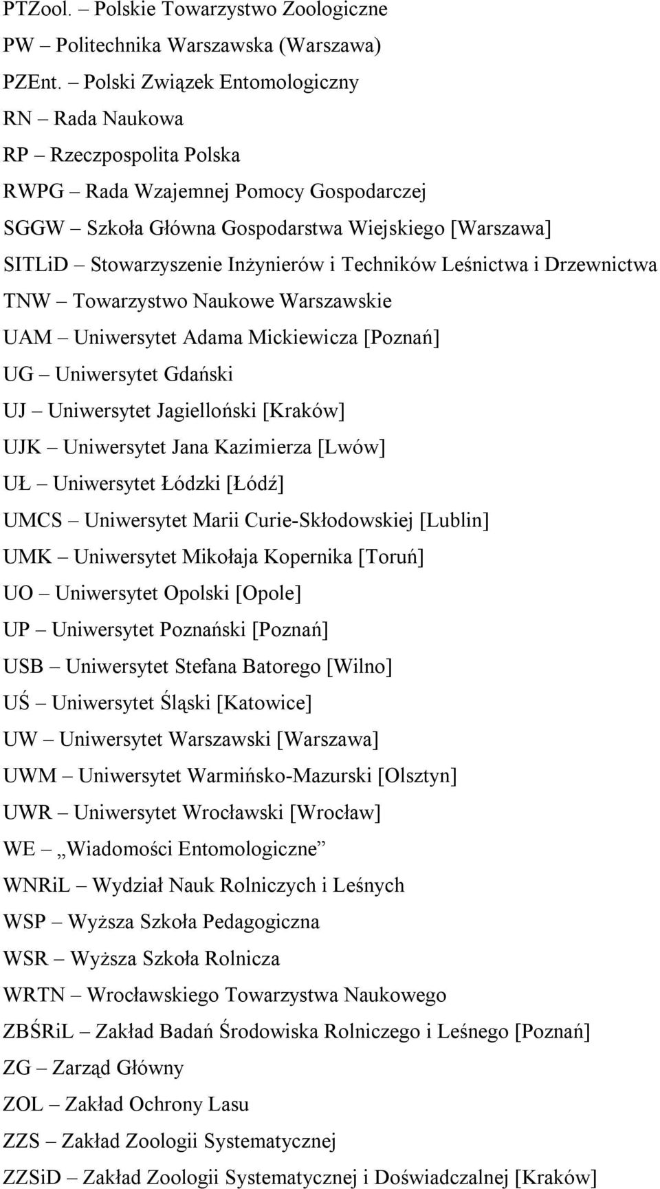 Techników Leśnictwa i Drzewnictwa TNW Towarzystwo Naukowe Warszawskie UAM Uniwersytet Adama Mickiewicza [Poznań] UG Uniwersytet Gdański UJ Uniwersytet Jagielloński [Kraków] UJK Uniwersytet Jana
