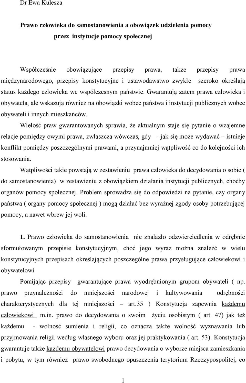 Gwarantują zatem prawa człowieka i obywatela, ale wskazują również na obowiązki wobec państwa i instytucji publicznych wobec obywateli i innych mieszkańców.