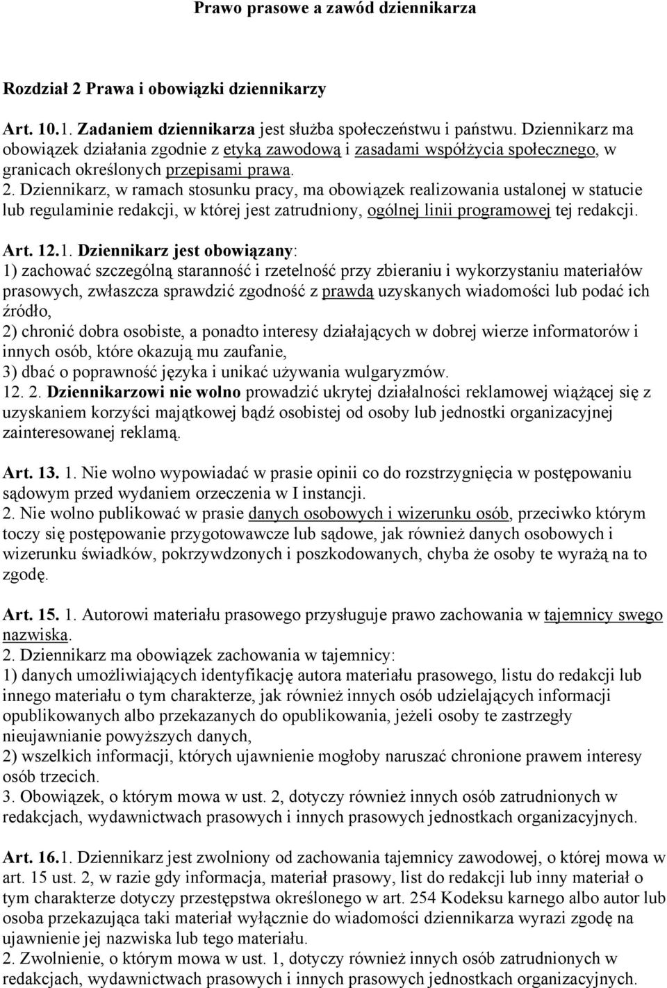 Dziennikarz, w ramach stosunku pracy, ma obowiązek realizowania ustalonej w statucie lub regulaminie redakcji, w której jest zatrudniony, ogólnej linii programowej tej redakcji. Art. 12