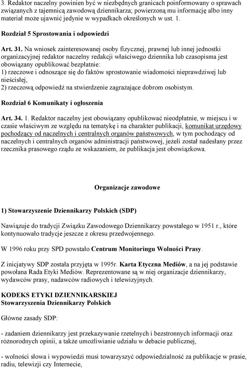 Na wniosek zainteresowanej osoby fizycznej, prawnej lub innej jednostki organizacyjnej redaktor naczelny redakcji właściwego dziennika lub czasopisma jest obowiązany opublikować bezpłatnie: 1)