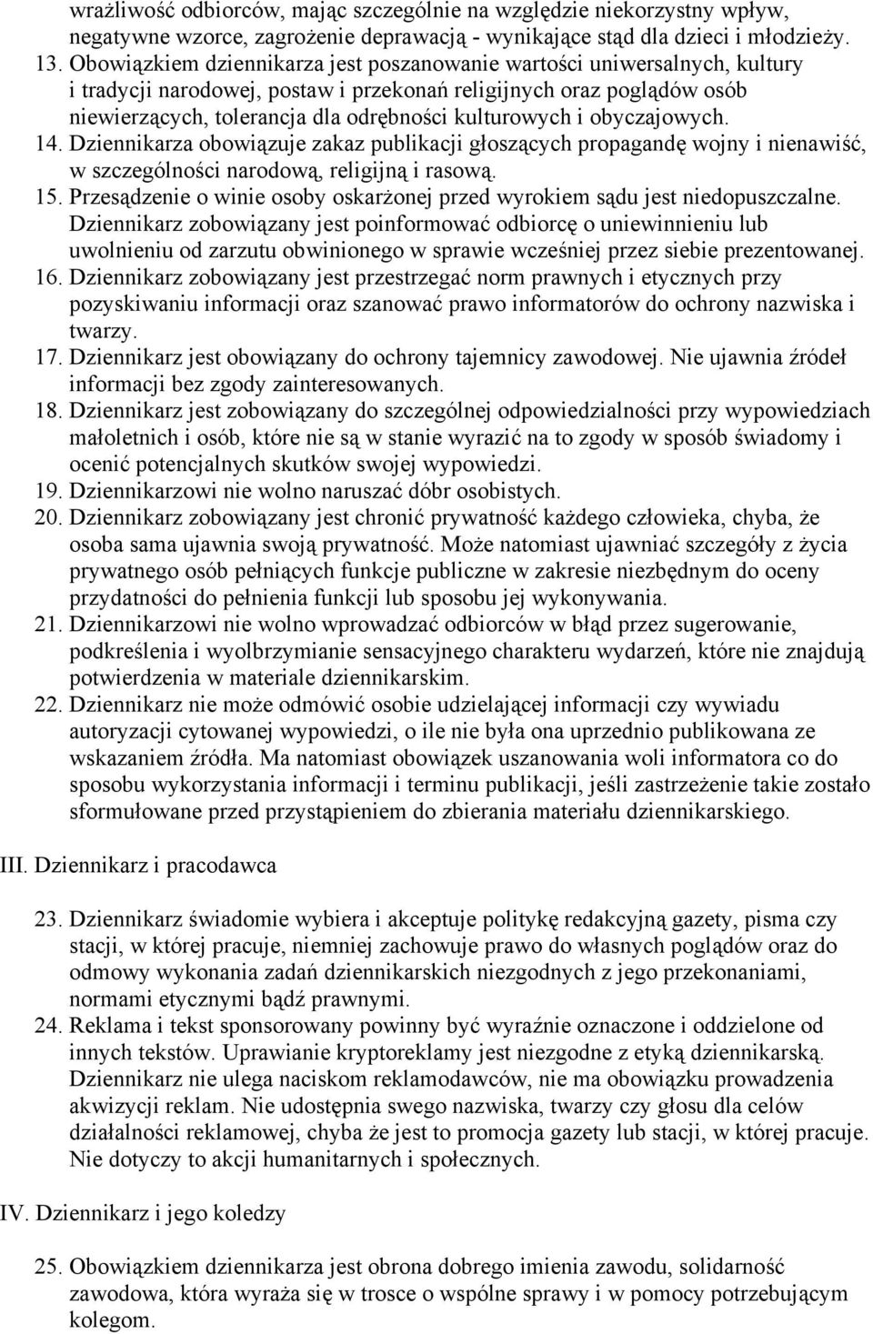 i obyczajowych. 14. Dziennikarza obowiązuje zakaz publikacji głoszących propagandę wojny i nienawiść, w szczególności narodową, religijną i rasową. 15.