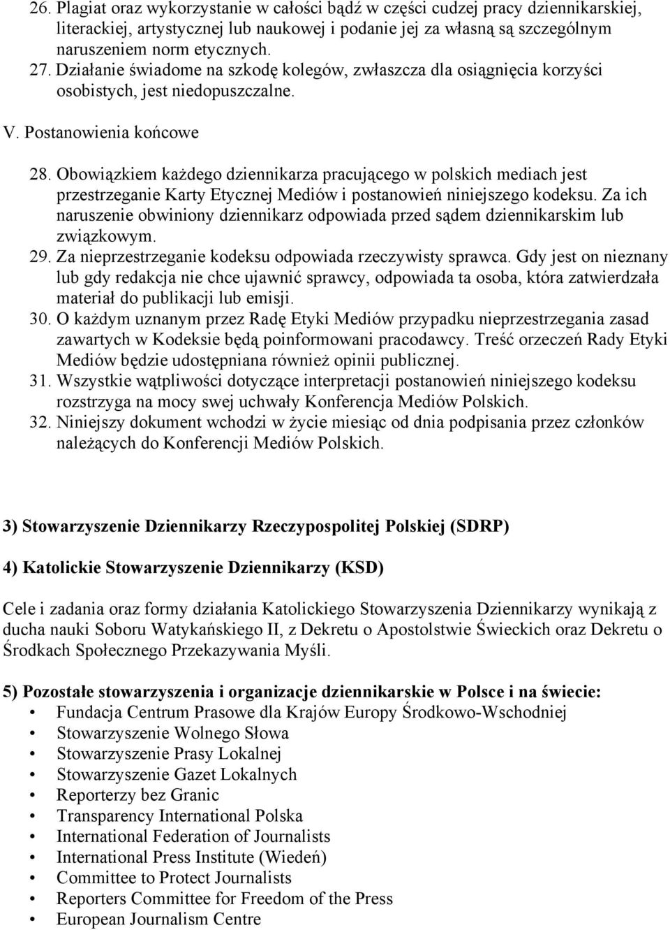 Obowiązkiem każdego dziennikarza pracującego w polskich mediach jest przestrzeganie Karty Etycznej Mediów i postanowień niniejszego kodeksu.