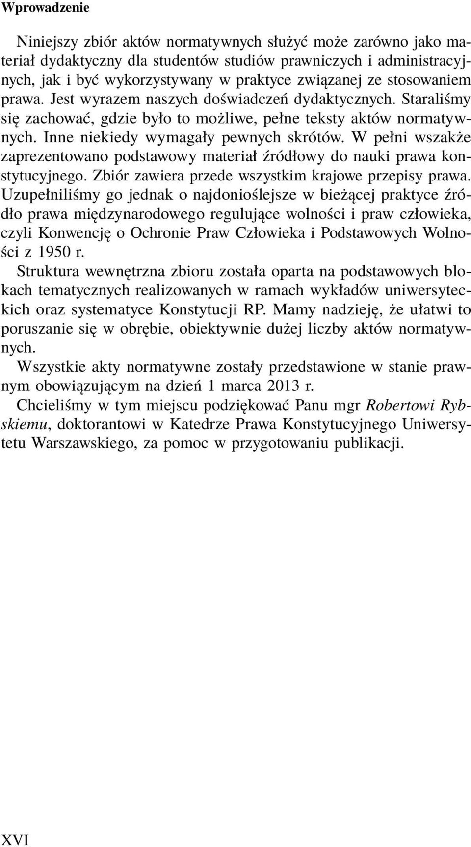 W pełni wszakże zaprezentowano podstawowy materiał źródłowy do nauki prawa konstytucyjnego. Zbiór zawiera przede wszystkim krajowe przepisy prawa.