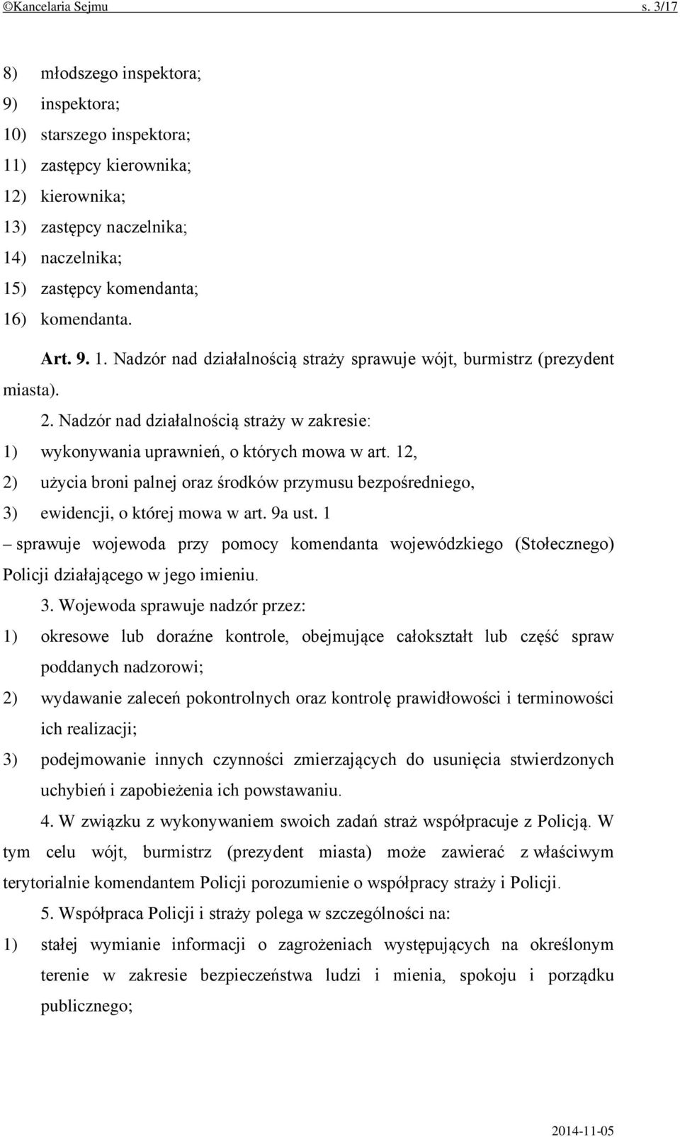 9. 1. Nadzór nad działalnością straży sprawuje wójt, burmistrz (prezydent miasta). 2. Nadzór nad działalnością straży w zakresie: 1) wykonywania uprawnień, o których mowa w art.