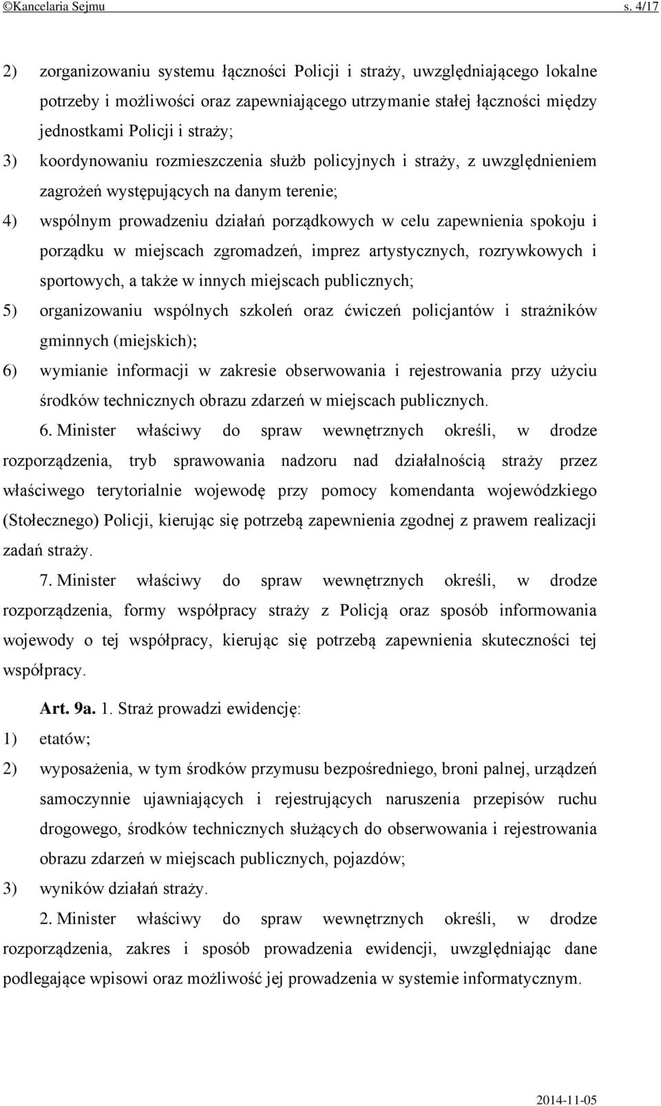 koordynowaniu rozmieszczenia służb policyjnych i straży, z uwzględnieniem zagrożeń występujących na danym terenie; 4) wspólnym prowadzeniu działań porządkowych w celu zapewnienia spokoju i porządku w