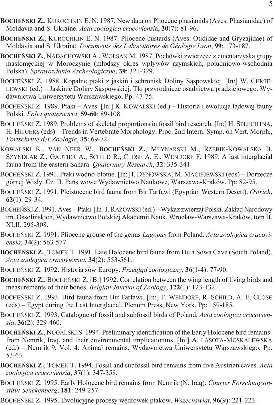 Pochówki zwierzêce z cmentarzyska grupy mas³omêckiej w Moroczynie (m³odszy okres wp³ywów rzymskich, po³udniowo-wschodnia Polska). Sprawozdania Archeologiczne, 39: 321-329. BOCHEÑSKI Z. 1988.