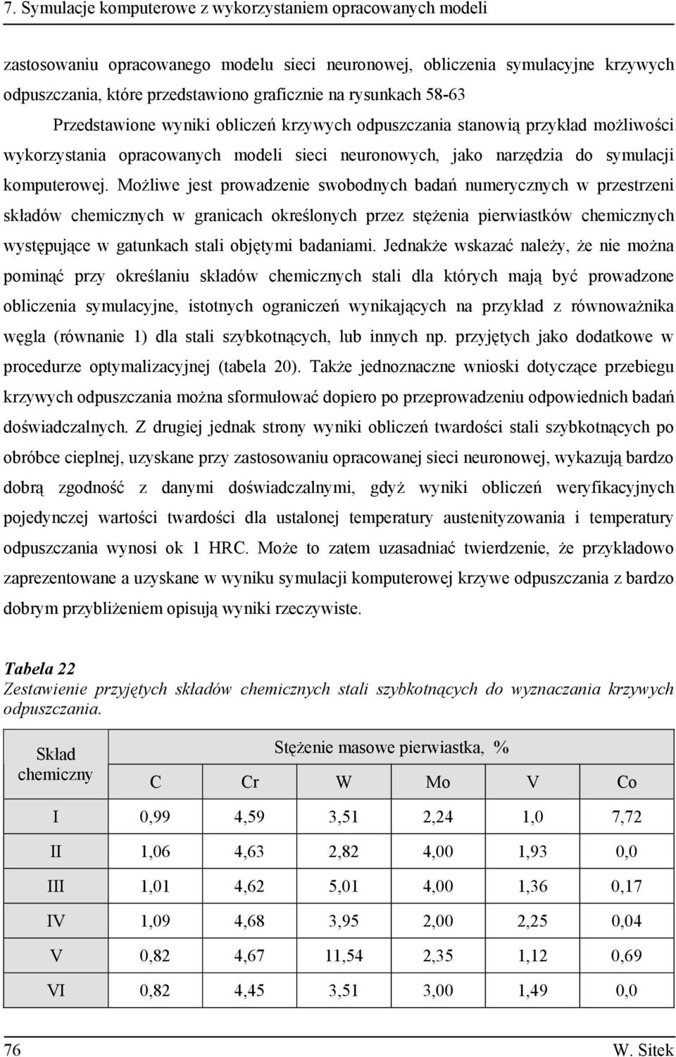 Mo liwe jest prowadzenie swobodnych bada numerycznych w przestrzeni składów chemicznych w granicach okre lonych przez st enia pierwiastków chemicznych wyst puj ce w gatunkach stali obj tymi badaniami.