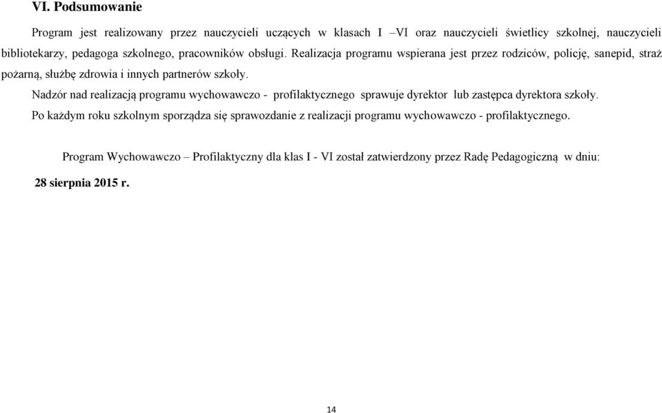 Nadzór nad realizacją programu wychowawczo - profilaktycznego sprawuje dyrektor lub zastępca dyrektora szkoły.