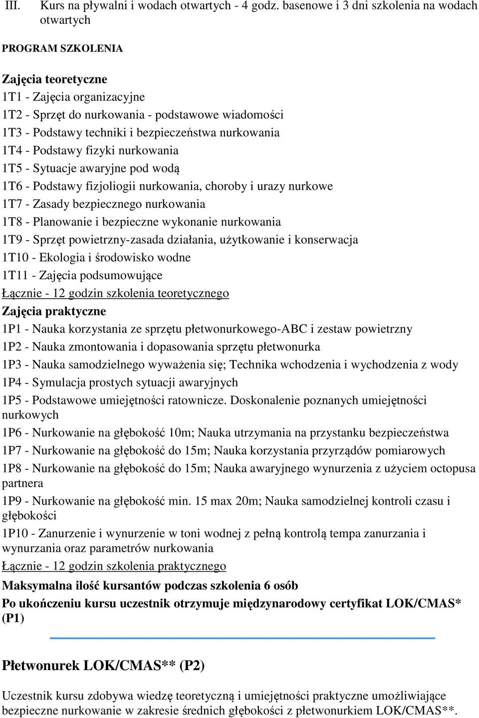 nurkowania 1T5 - Sytuacje awaryjne pod wodą 1T6 - Podstawy fizjoliogii nurkowania, choroby i urazy nurkowe 1T7 - Zasady bezpiecznego nurkowania 1T8 - Planowanie i bezpieczne wykonanie nurkowania 1T9