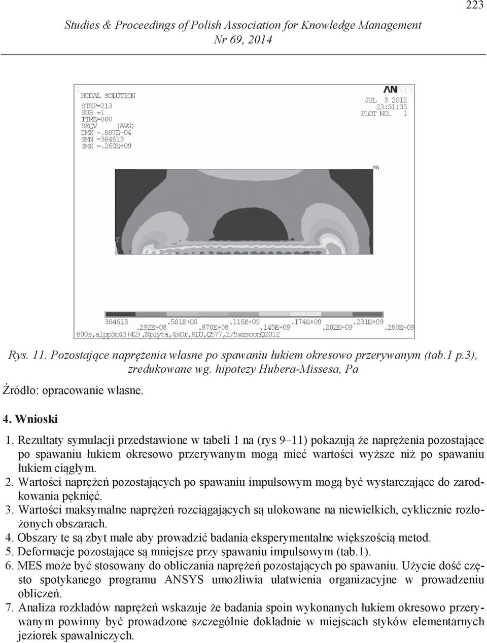 Rezultaty symulacji przedstawione w tabeli 1 na (rys 9 11) pokazuj e napr enia pozostaj ce po spawaniu łukiem okresowo przerywanym mog mie warto ci wy sze ni po spawaniu łukiem ci głym. 2.