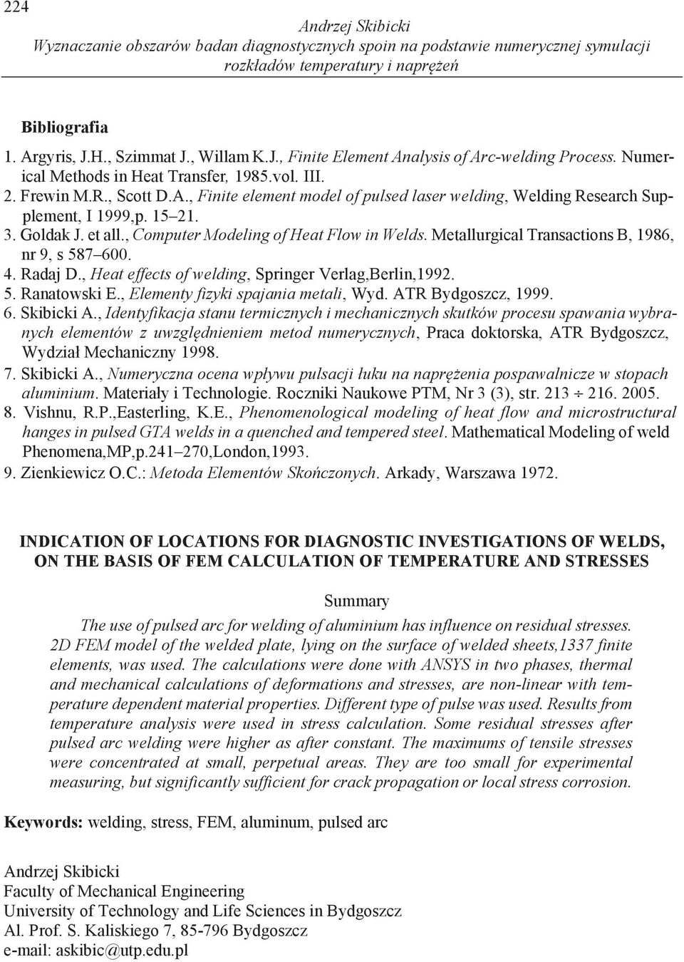 , Computer Modeling of Heat Flow in Welds. Metallurgical Transactions B, 1986, nr 9, s 587 600. 4. Radaj D., Heat effects of welding, Springer Verlag,Berlin,1992. 5. Ranatowski E.