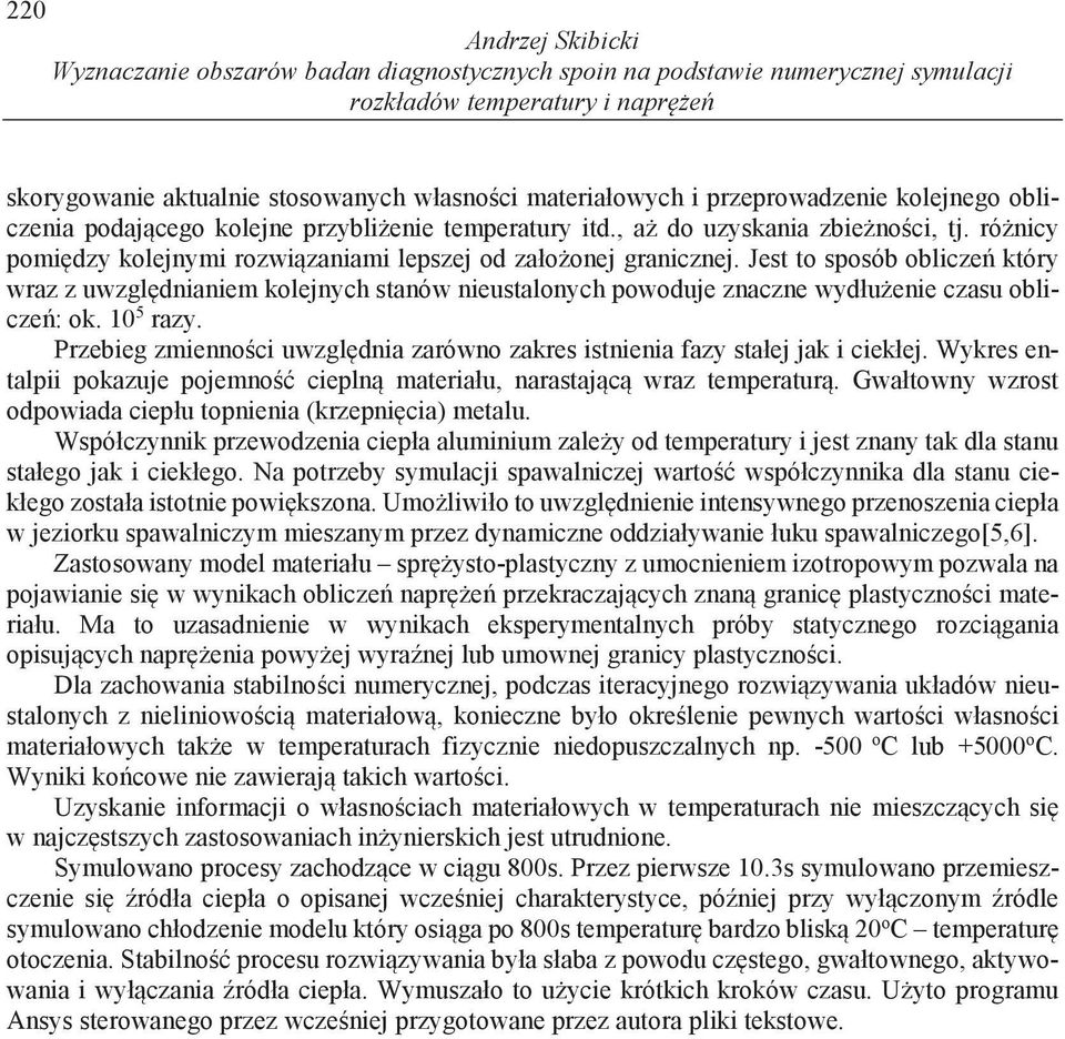 Jest to sposób oblicze który wraz z uwzgl dnianiem kolejnych stanów nieustalonych powoduje znaczne wydłu enie czasu oblicze : ok. 10 5 razy.