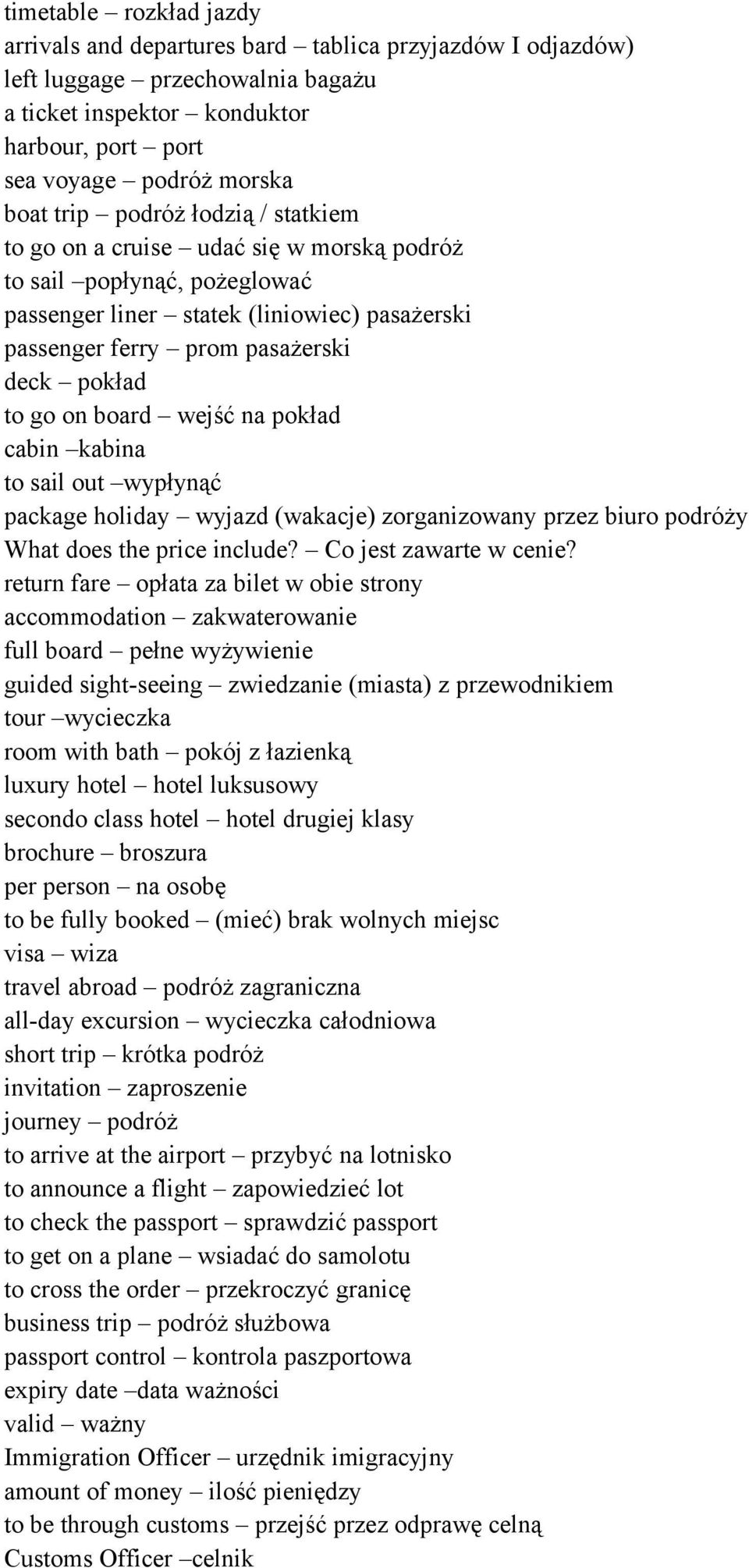 on board wejść na pokład cabin kabina to sail out wypłynąć package holiday wyjazd (wakacje) zorganizowany przez biuro podróży What does the price include? Co jest zawarte w cenie?