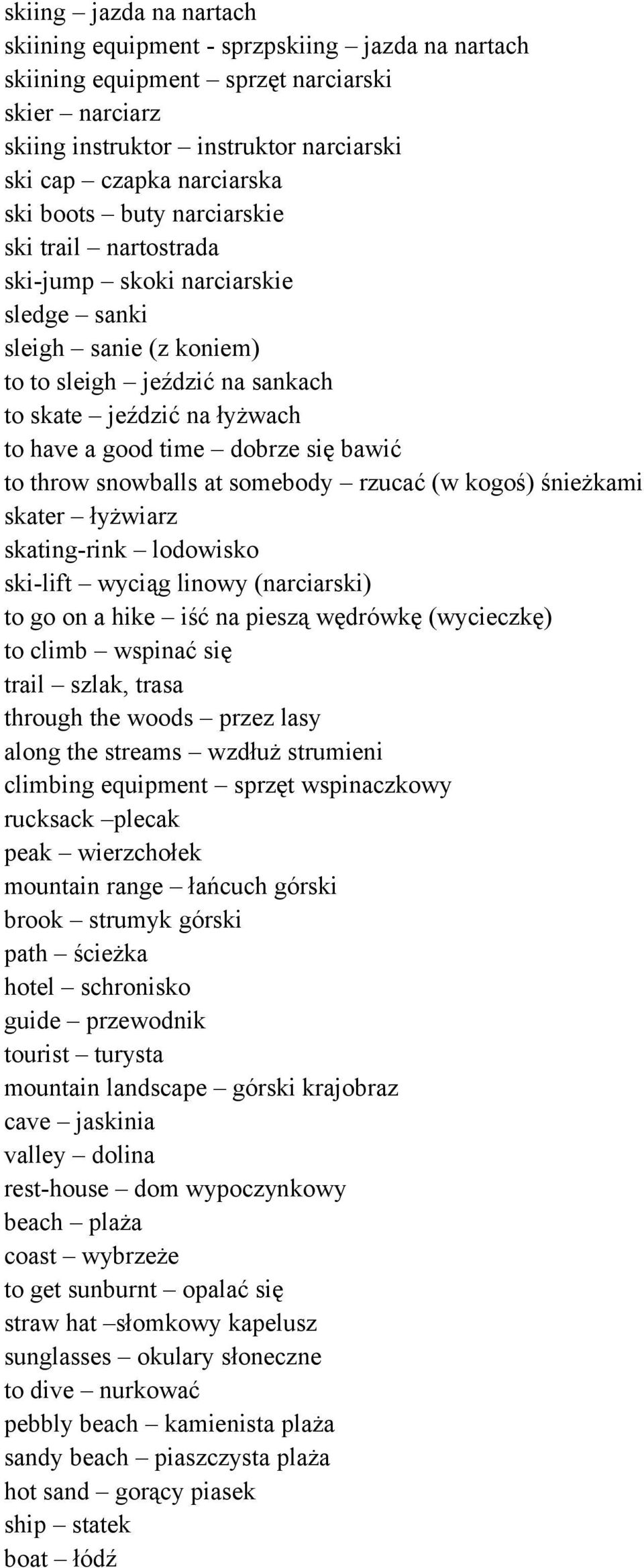 bawić to throw snowballs at somebody rzucać (w kogoś) śnieżkami skater łyżwiarz skating-rink lodowisko ski-lift wyciąg linowy (narciarski) to go on a hike iść na pieszą wędrówkę (wycieczkę) to climb