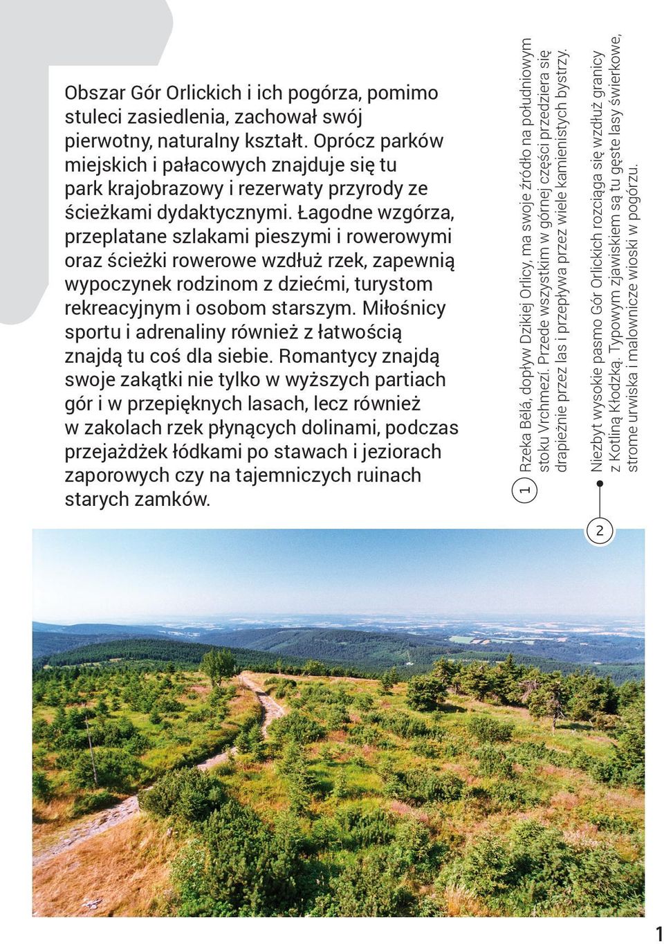 Obszar Gór Orlickich i ich pogórza, pomimo stuleci zasiedlenia, zachował swój pierwotny, naturalny kształt.