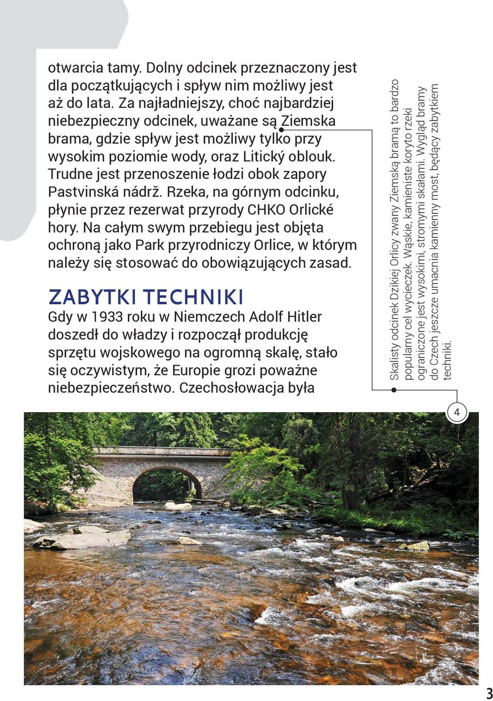 Wygląd bramy do Czech jeszcze umacnia kamienny most, będący zabytkiem techniki. otwarcia tamy. Dolny odcinek przeznaczony jest dla początkujących i spływ nim możliwy jest aż do lata.