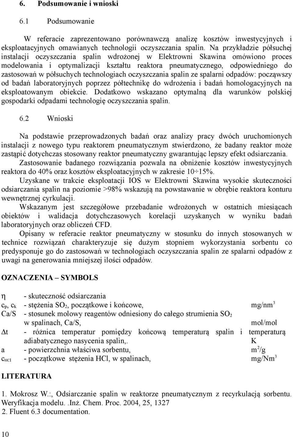 półsuchych technologiach oczyszczania spalin ze spalarni odpadów: począwszy od badań laboratoryjnych poprzez półtechnikę do wdrożenia i badań homologacyjnych na eksploatowanym obiekcie.