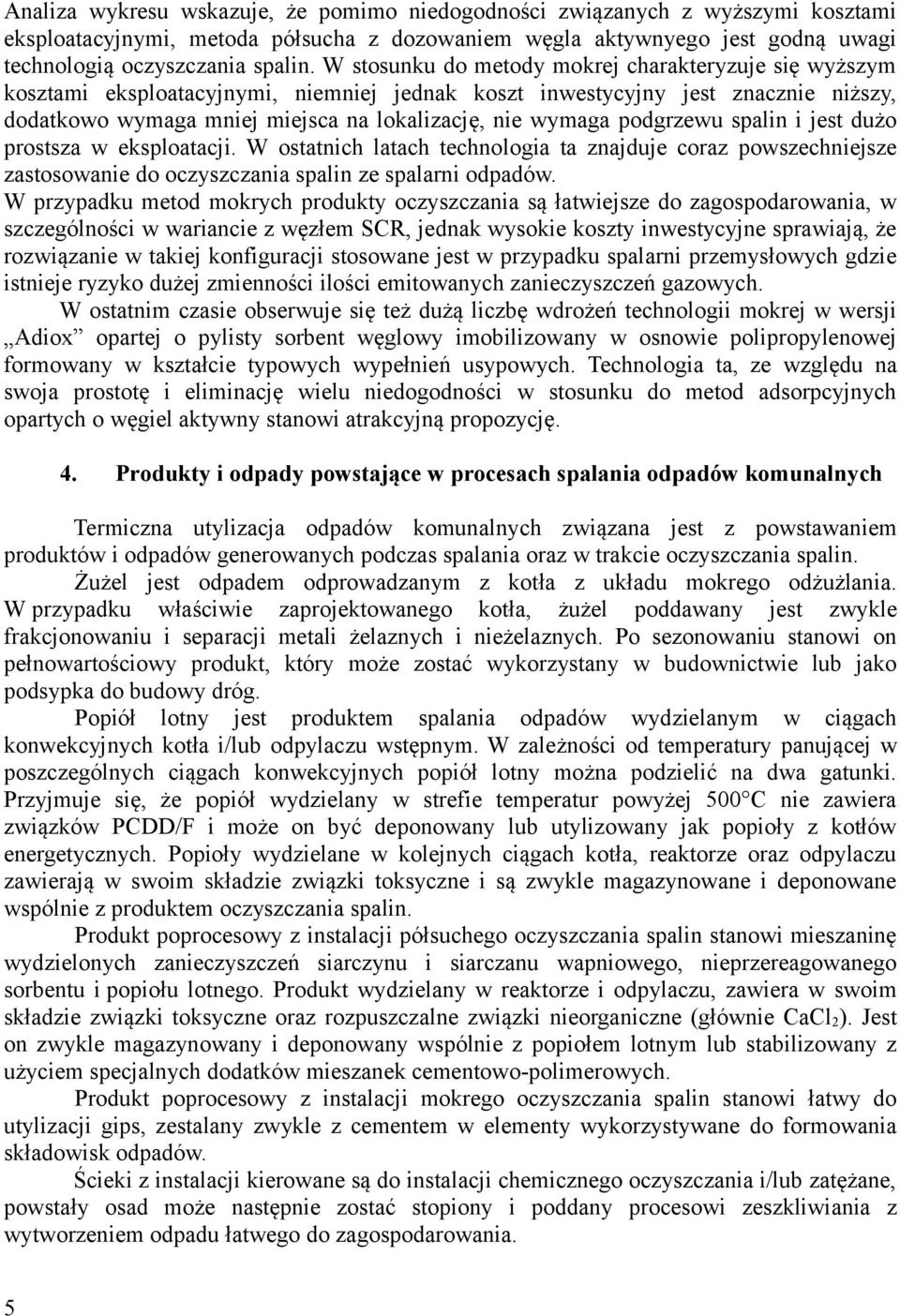 podgrzewu spalin i jest dużo prostsza w eksploatacji. W ostatnich latach technologia ta znajduje coraz powszechniejsze zastosowanie do oczyszczania spalin ze spalarni odpadów.