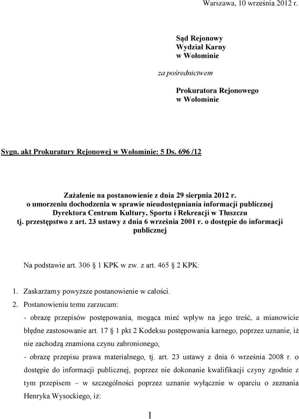 przestępstwo z art. 23 ustawy z dnia 6 września 2001 r. o dostępie do informacji publicznej Na podstawie art. 306 1 KPK w zw. z art. 465 2 KPK: 1. Zaskarżamy powyższe postanowienie w całości. 2. Postanowieniu temu zarzucam: - obrazę przepisów postępowania, mogąca mieć wpływ na jego treść, a mianowicie błędne zastosowanie art.