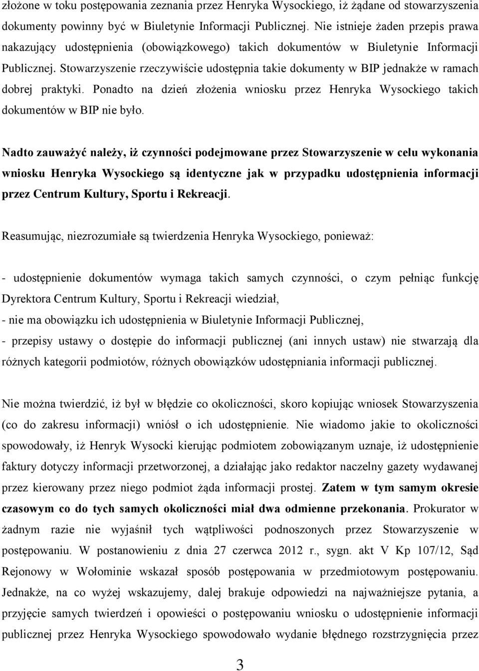 Stowarzyszenie rzeczywiście udostępnia takie dokumenty w BIP jednakże w ramach dobrej praktyki. Ponadto na dzień złożenia wniosku przez Henryka Wysockiego takich dokumentów w BIP nie było.