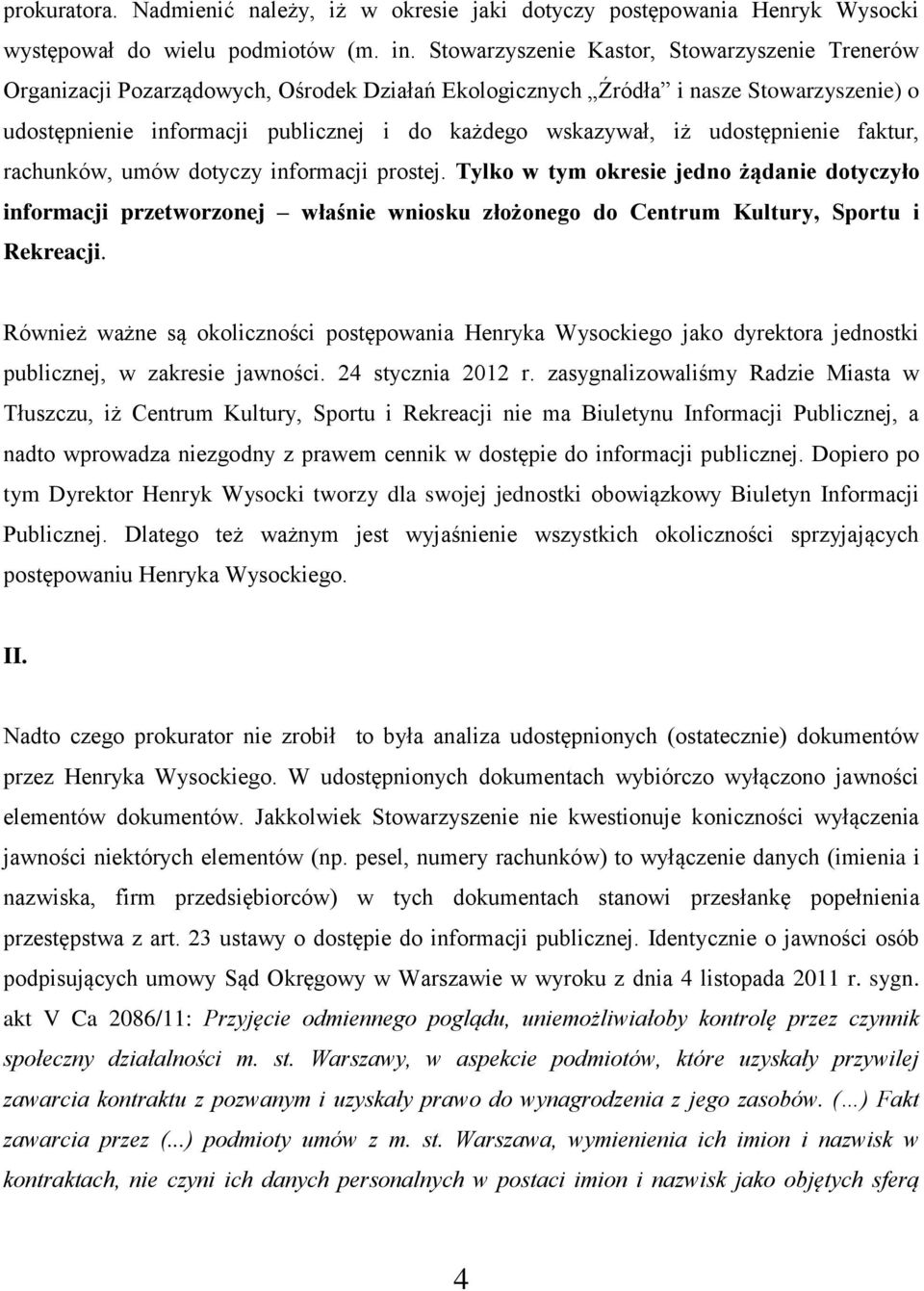 udostępnienie faktur, rachunków, umów dotyczy informacji prostej. Tylko w tym okresie jedno żądanie dotyczyło informacji przetworzonej właśnie wniosku złożonego do Centrum Kultury, Sportu i Rekreacji.