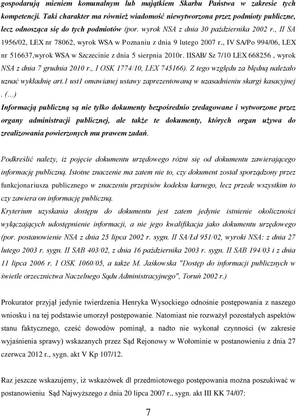 , II SA 1956/02, LEX nr 78062, wyrok WSA w Poznaniu z dnia 9 lutego 2007 r., IV SA/Po 994/06, LEX nr 516637,wyrok WSA w Szczecinie z dnia 5 sierpnia 2010r.