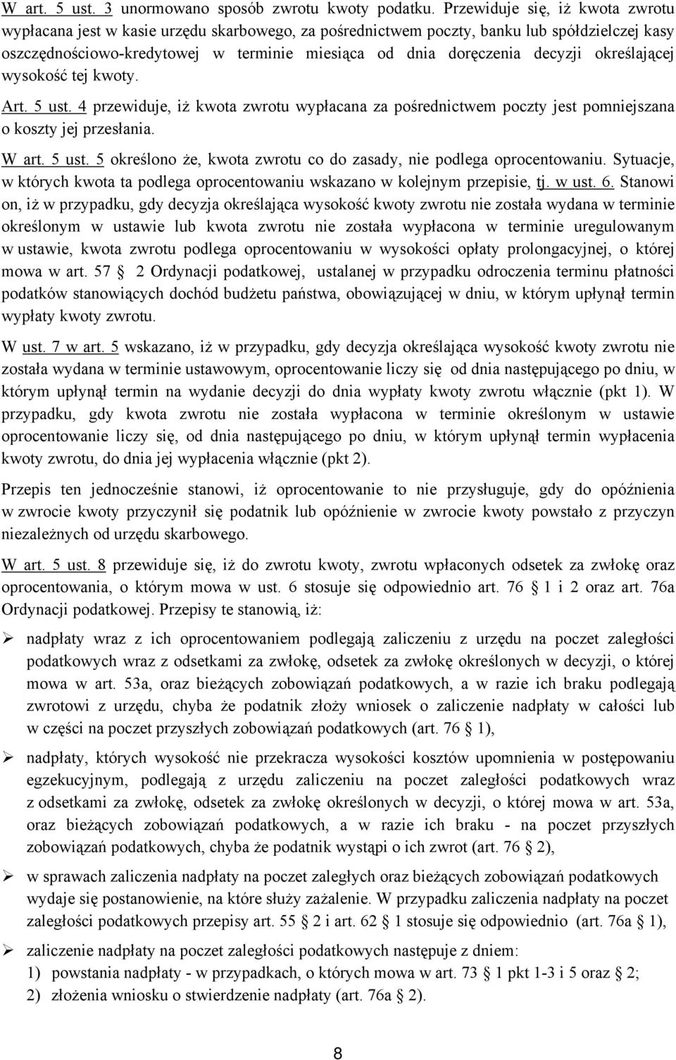 decyzji określającej wysokość tej kwoty. Art. 5 ust. 4 przewiduje, iż kwota zwrotu wypłacana za pośrednictwem poczty jest pomniejszana o koszty jej przesłania. W art. 5 ust. 5 określono że, kwota zwrotu co do zasady, nie podlega oprocentowaniu.