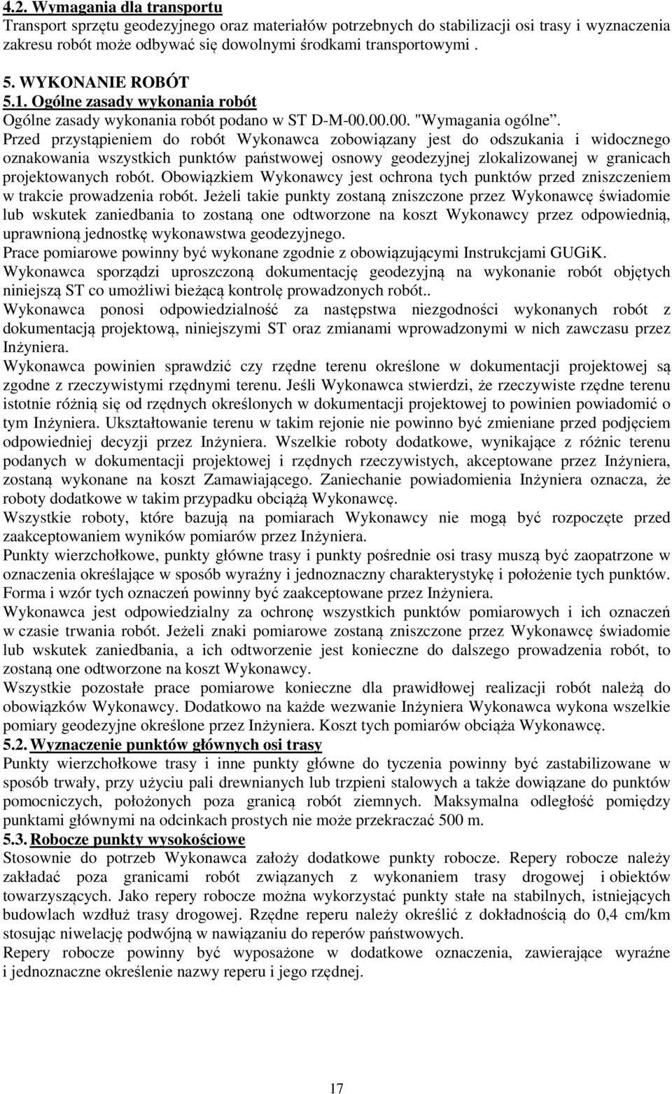 Przed przystąpieniem do robót Wykonawca zobowiązany jest do odszukania i widocznego oznakowania wszystkich punktów państwowej osnowy geodezyjnej zlokalizowanej w granicach projektowanych robót.
